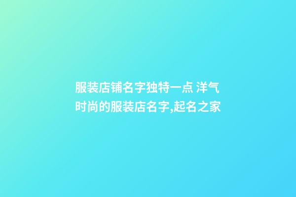 服装店铺名字独特一点 洋气时尚的服装店名字,起名之家-第1张-店铺起名-玄机派